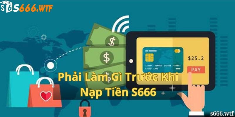 Phải Làm Gì Trước Khi Nạp Tiền S666?