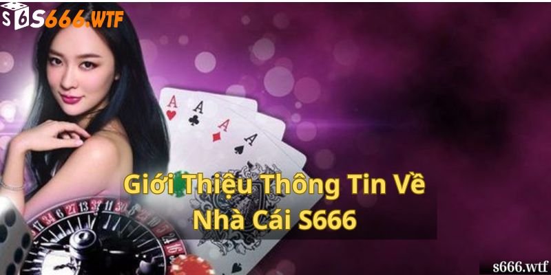 Giới Thiệu Thông Tin Về Nhà Cái S666 