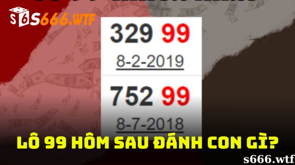 Lô 99 hôm sau đánh con gì?