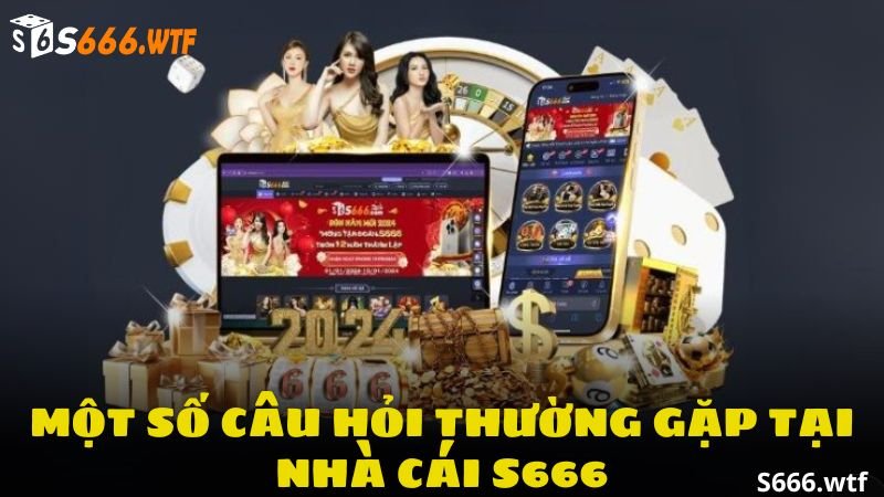 Một số câu hỏi thường gặp khi cá cược tại S666